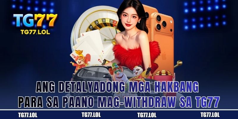 Hakbang-hakbang na Proseso ng Pag-withdraw sa TG77