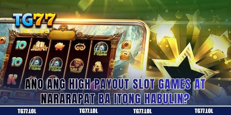 Talaga bang worth it hanapin ang JILI slot na mataas ang payout?