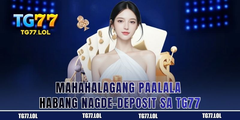 Mga Dapat Tandaan Bago at Habang Nagde-deposit sa TG77