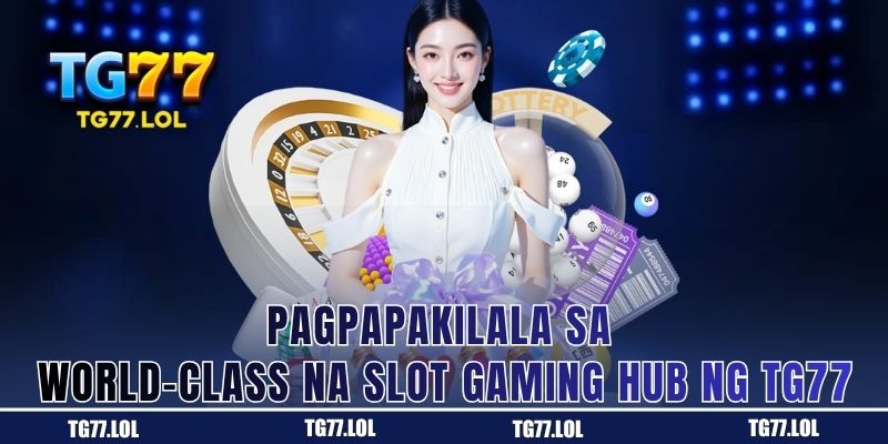 Isang tanaw sa world-class na slot gaming hub ng TG77